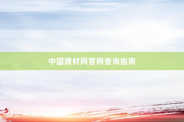 中国建材网官网查询指南