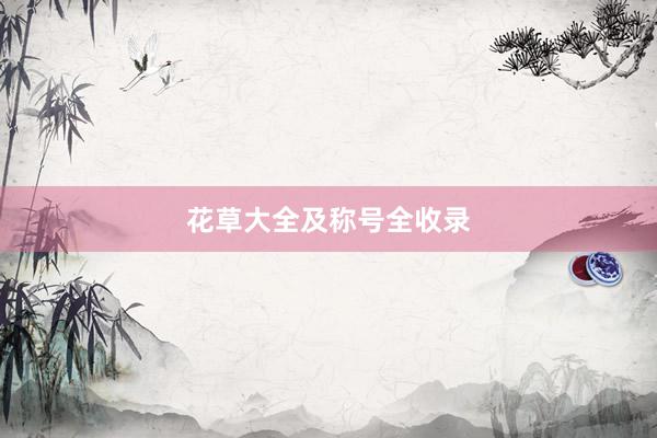 花草大全及称号全收录
