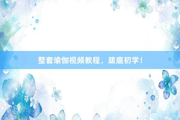 整套瑜伽视频教程，跋扈初学！
